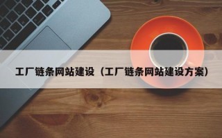 巴彦淖尔市工厂链条网站建设（工厂链条网站建设方案）