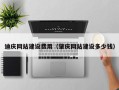 巴彦淖尔市迪庆网站建设费用（肇庆网站建设多少钱）