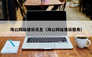 巴彦淖尔市海口网站建设讯息（海口网站建设服务）