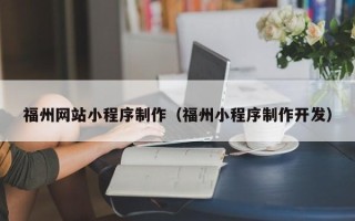 巴彦淖尔市福州网站小程序制作（福州小程序制作开发）