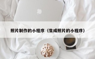 巴彦淖尔市照片制作的小程序（生成照片的小程序）