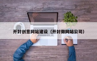 巴彦淖尔市开封创意网站建设（开封做网站公司）